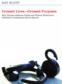 Cross Lives&mdash;Crossed Purposes: Why Thomas Jefferson Failed and William Wilberforce Persisted in Leading an End to Slavery